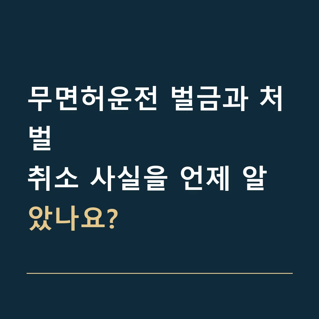 무면허운전 벌금과 처벌 · 취소 사실을 언제 알았나요?