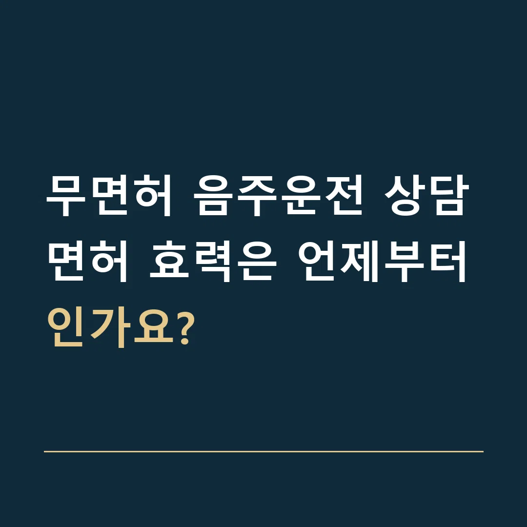 무면허 음주운전 상담 · 면허 효력은 언제부터인가요?