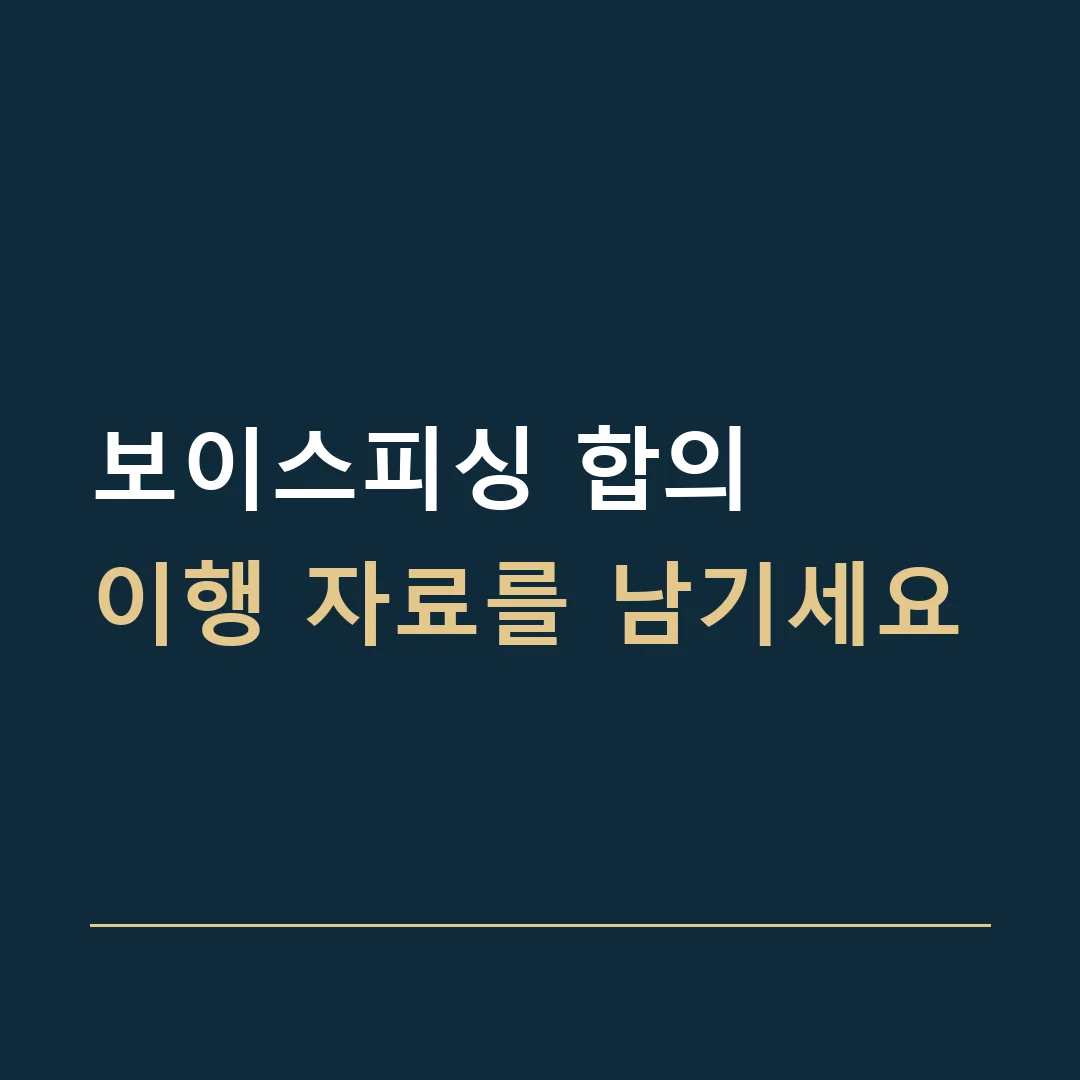 보이스피싱 합의 · 이행 자료를 남기세요