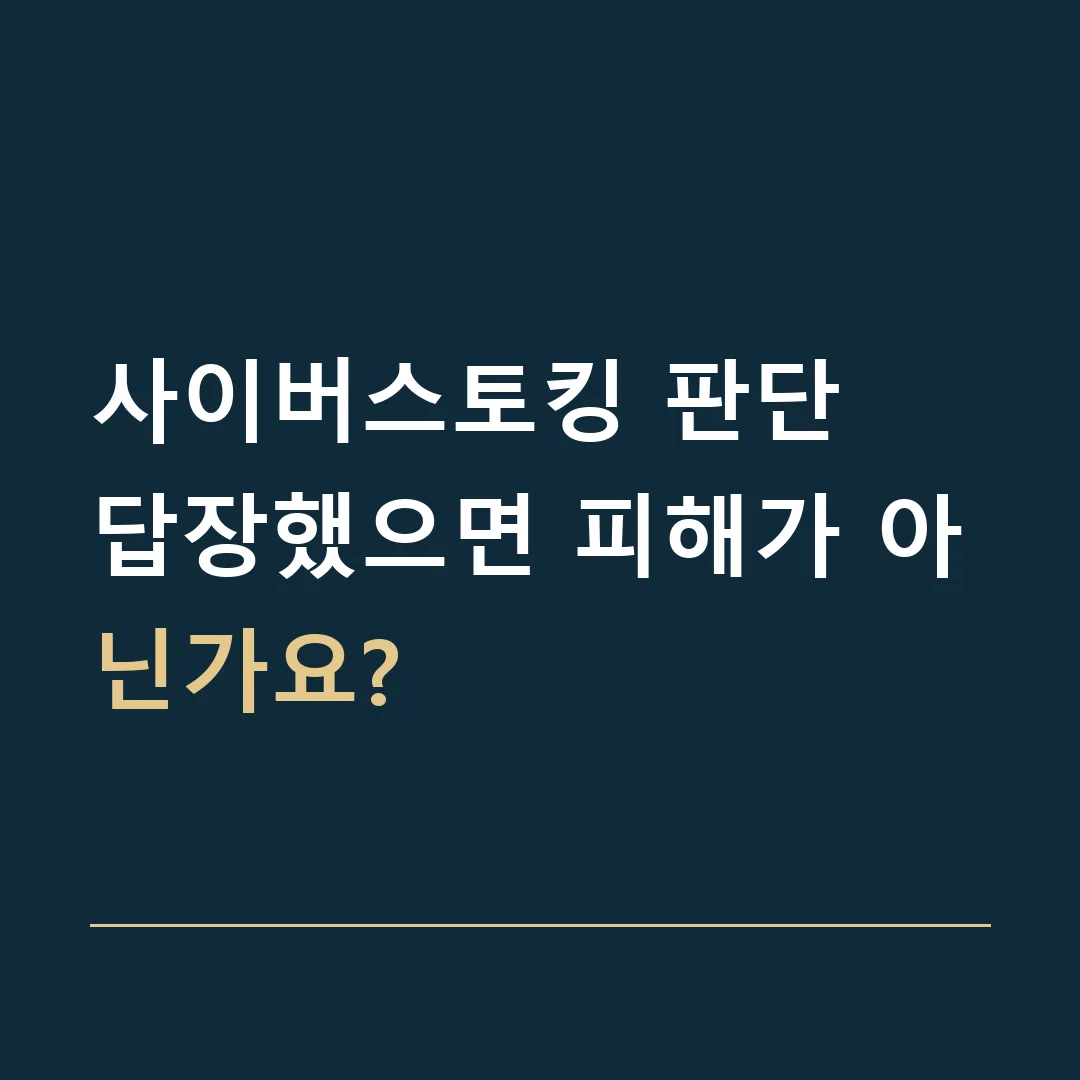 사이버스토킹 판단 · 답장했으면 피해가 아닌가요?