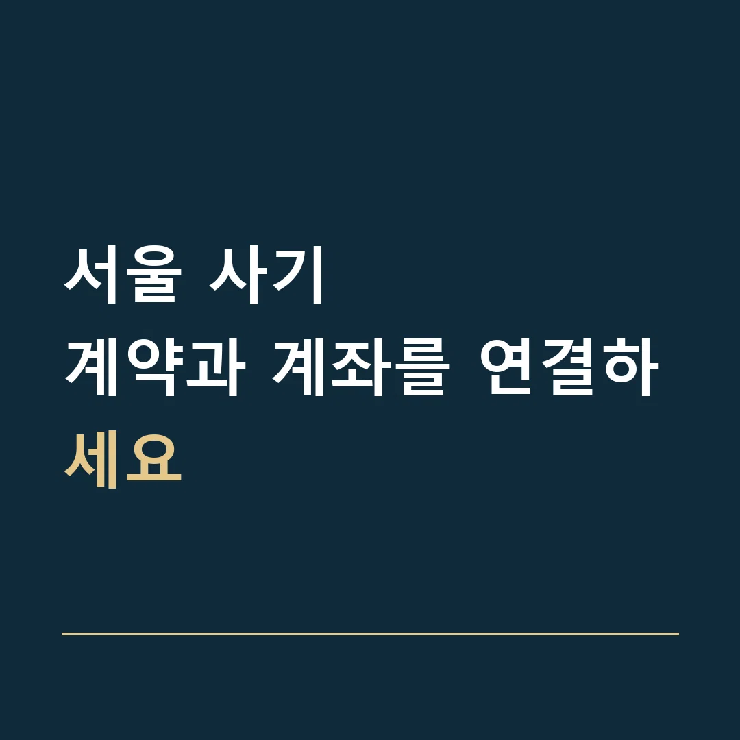 서울 사기 · 계약과 계좌를 연결하세요