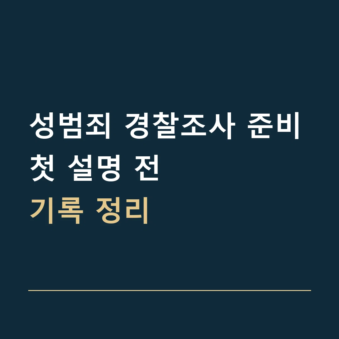 성범죄 경찰조사 준비 · 첫 설명 전
기록 정리