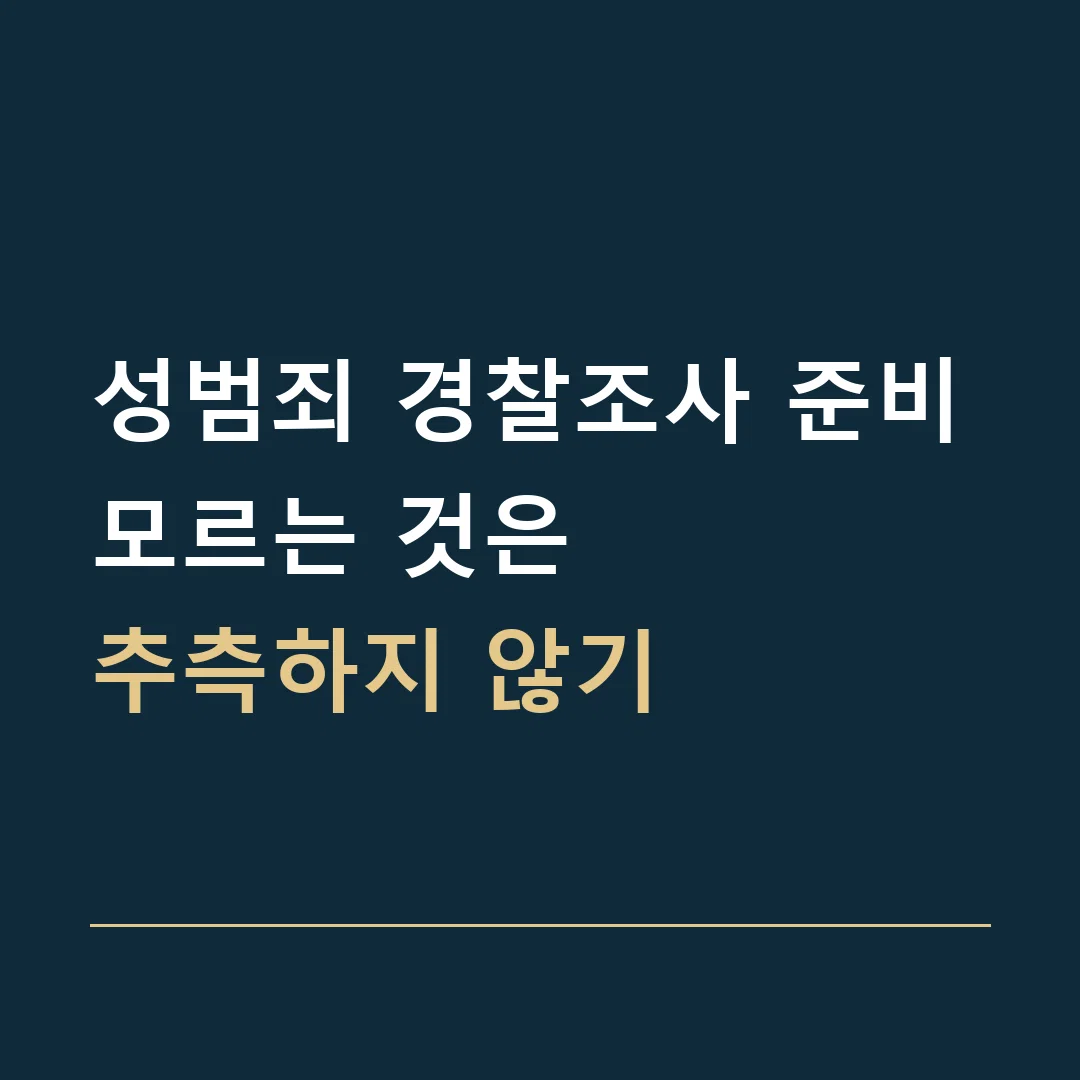 성범죄 경찰조사 준비 · 모르는 것은
추측하지 않기