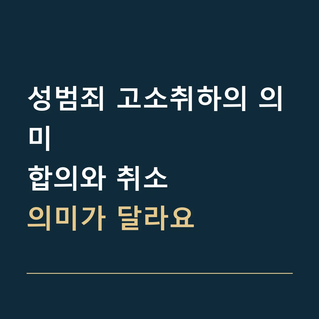 성범죄 고소취하의 의미 · 합의와 취소
의미가 달라요