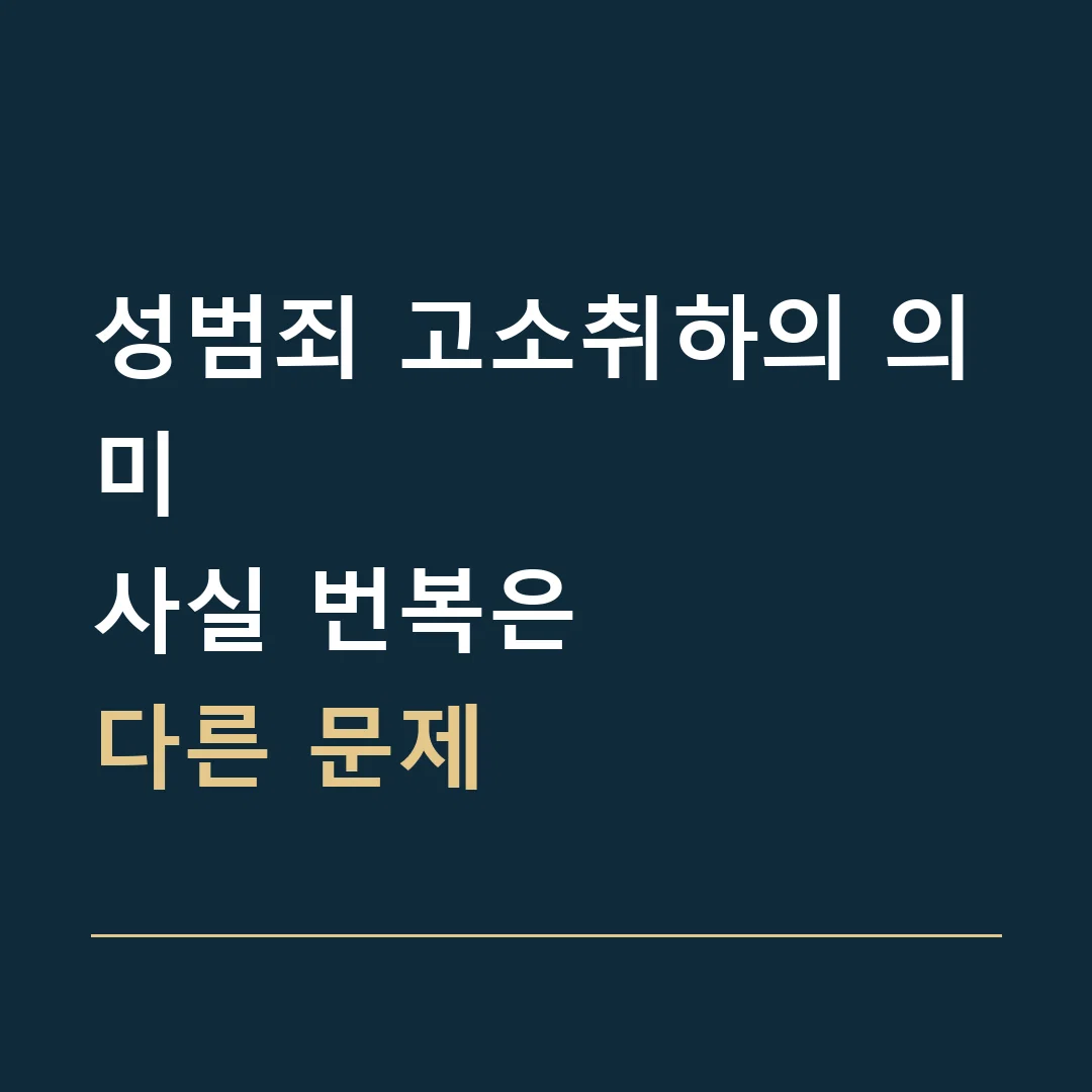 성범죄 고소취하의 의미 · 사실 번복은
다른 문제