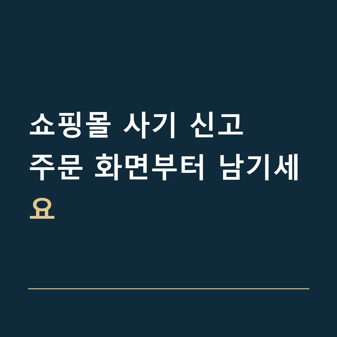 쇼핑몰 사기 신고 · 주문 화면부터 남기세요