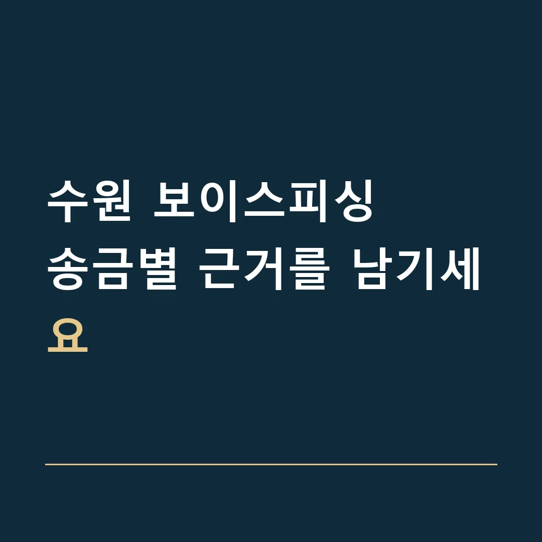 수원 보이스피싱 · 송금별 근거를 남기세요