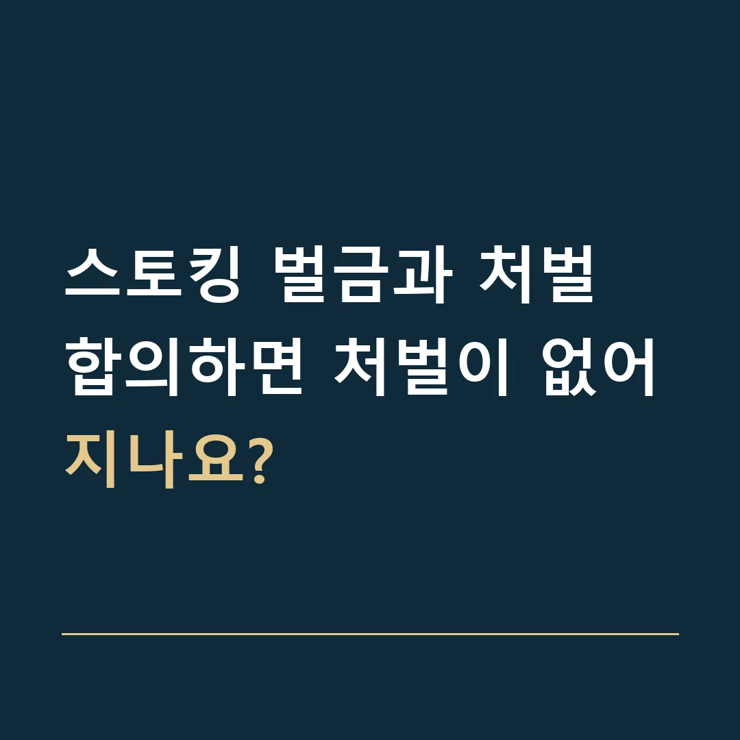 스토킹 벌금과 처벌 · 합의하면 처벌이 없어지나요?