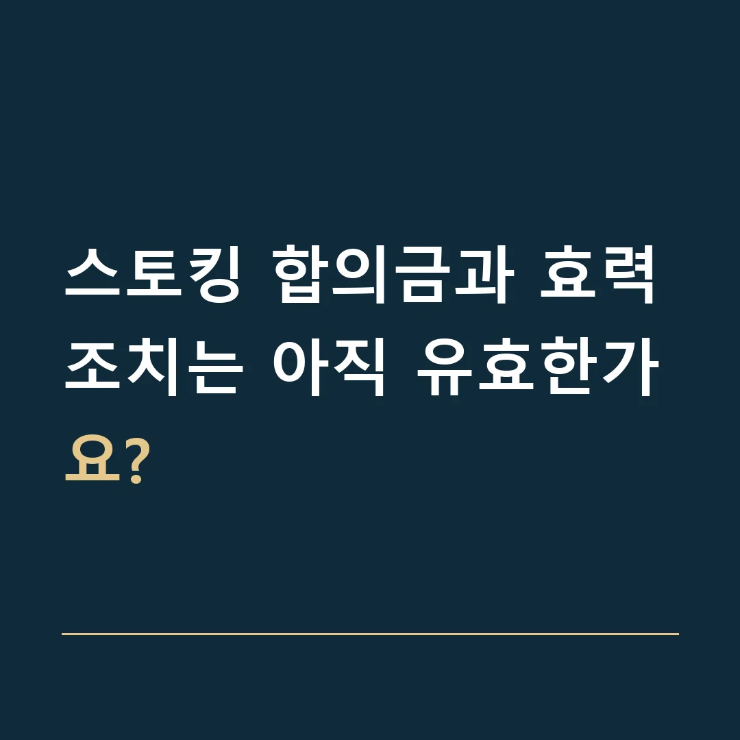 스토킹 합의금과 효력 · 조치는 아직 유효한가요?