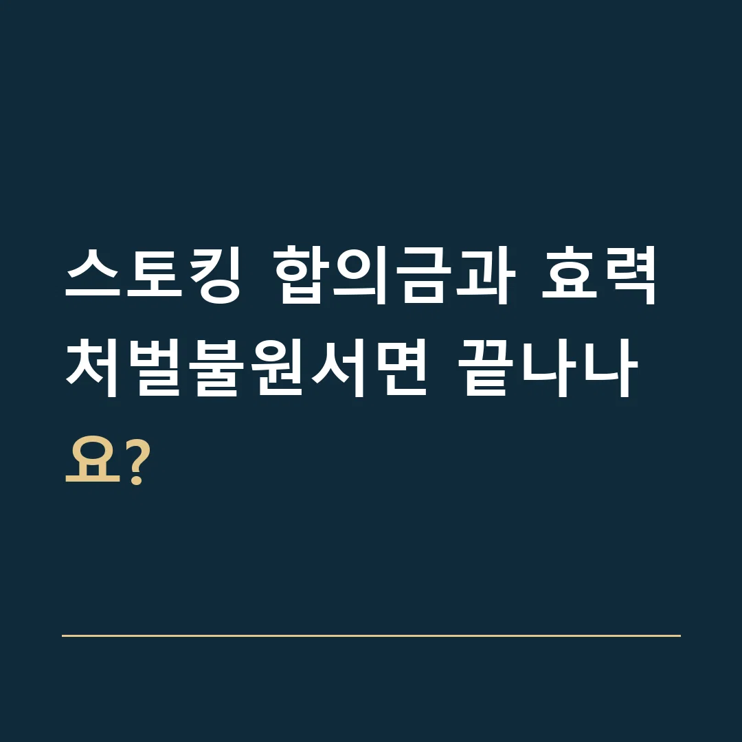 스토킹 합의금과 효력 · 처벌불원서면 끝나나요?