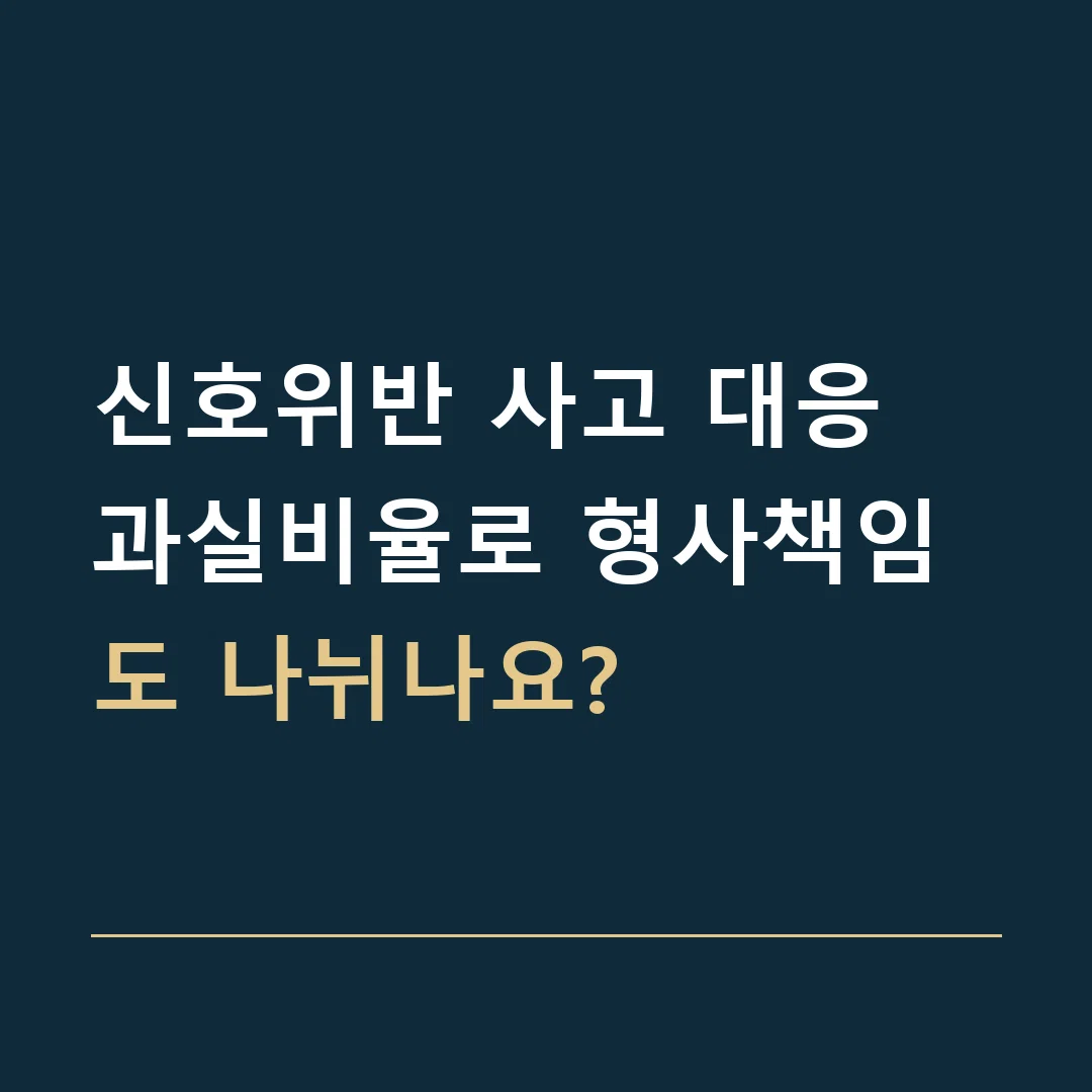 신호위반 사고 대응 · 과실비율로 형사책임도 나뉘나요?