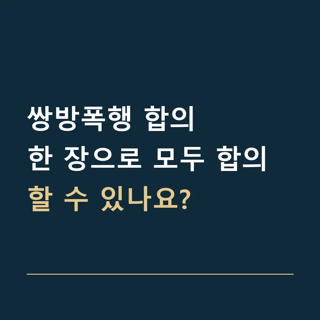 쌍방폭행 합의 · 한 장으로 모두 합의할 수 있나요?