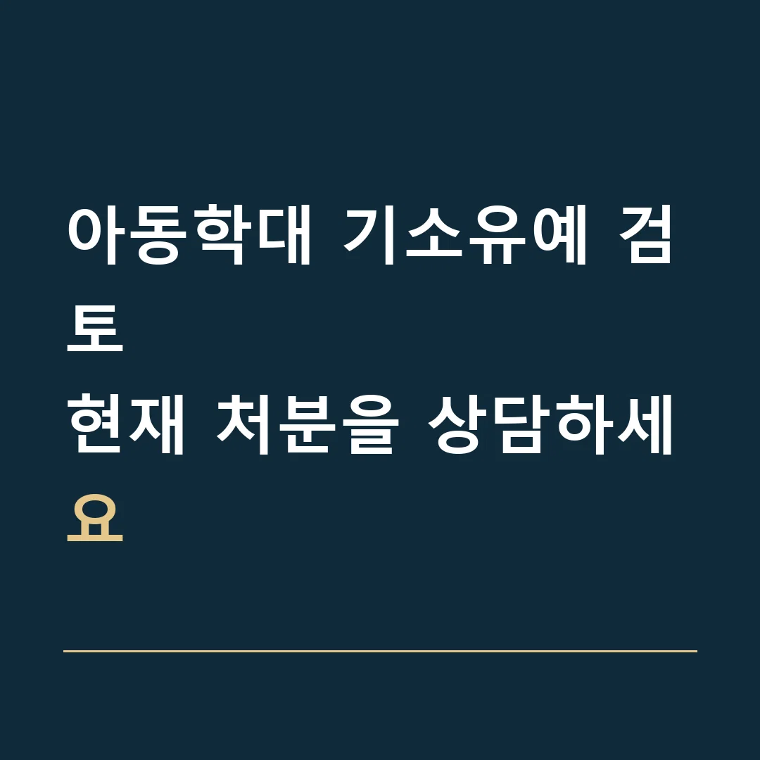아동학대 기소유예 검토 · 현재 처분을 상담하세요