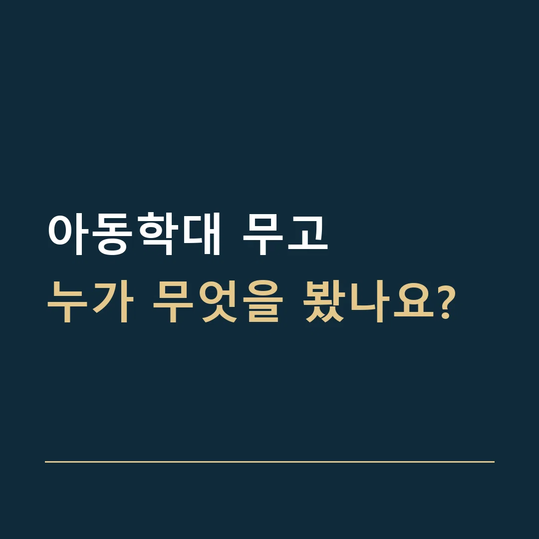 아동학대 무고 · 누가 무엇을 봤나요?