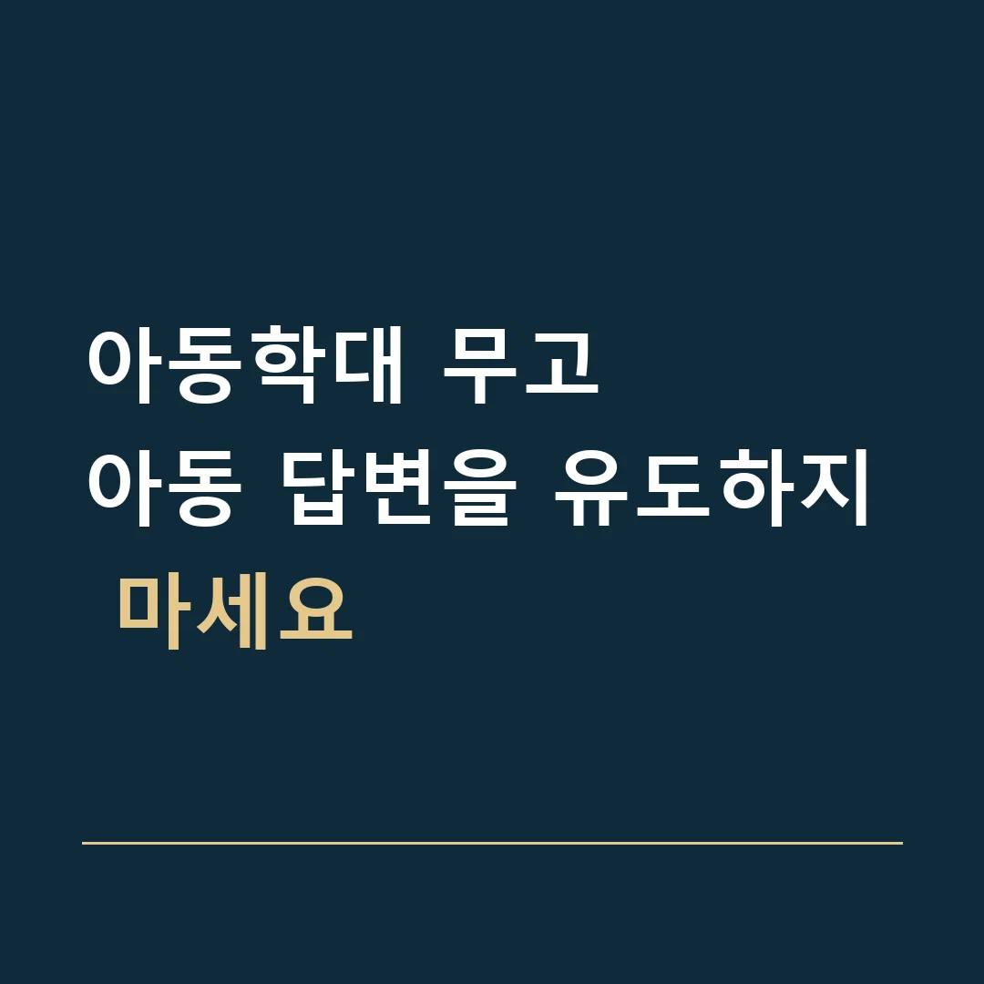 아동학대 무고 · 아동 답변을 유도하지 마세요