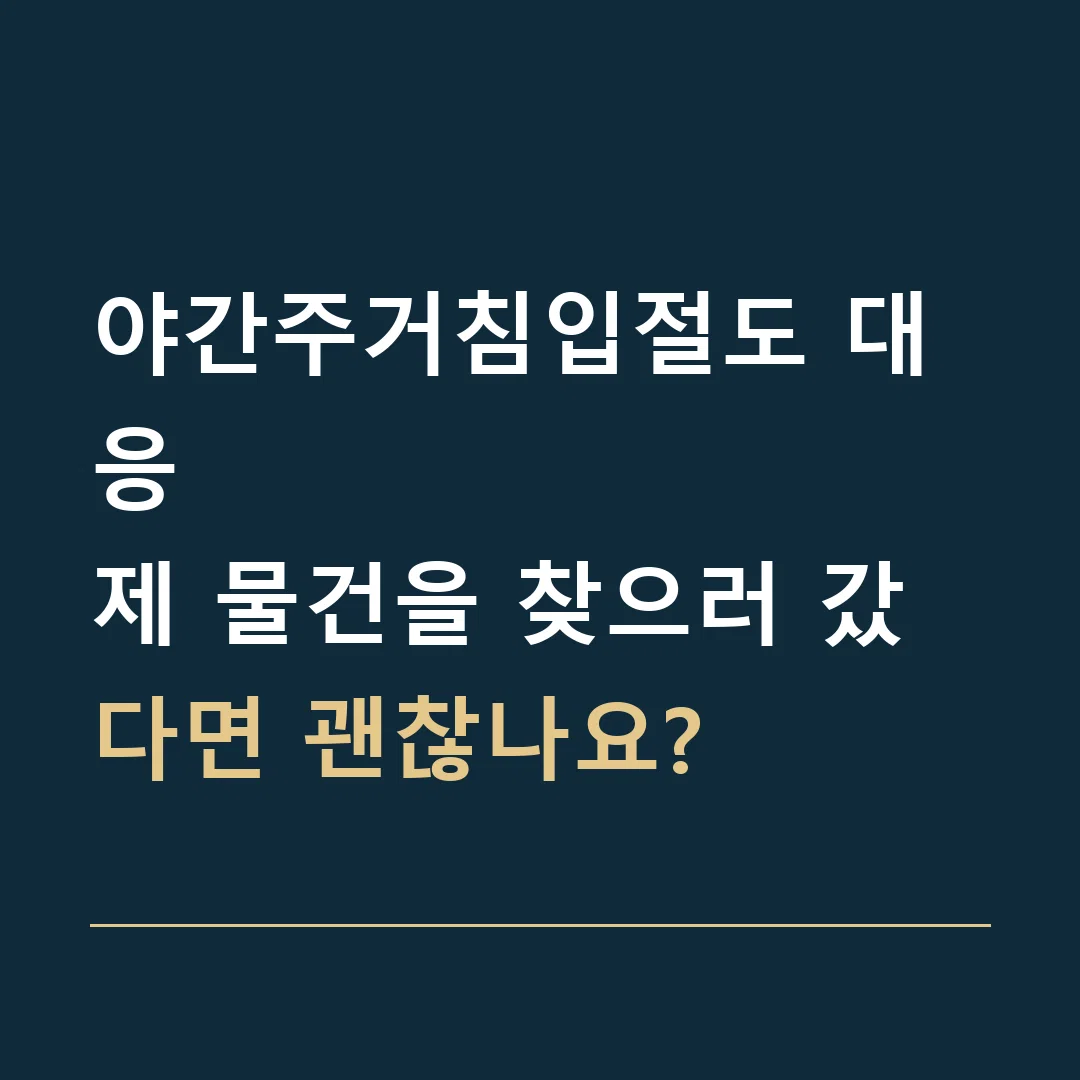 야간주거침입절도 대응 · 제 물건을 찾으러 갔다면 괜찮나요?