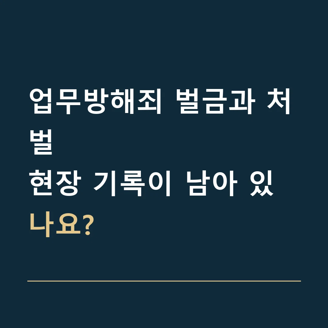 업무방해죄 벌금과 처벌 · 현장 기록이 남아 있나요?