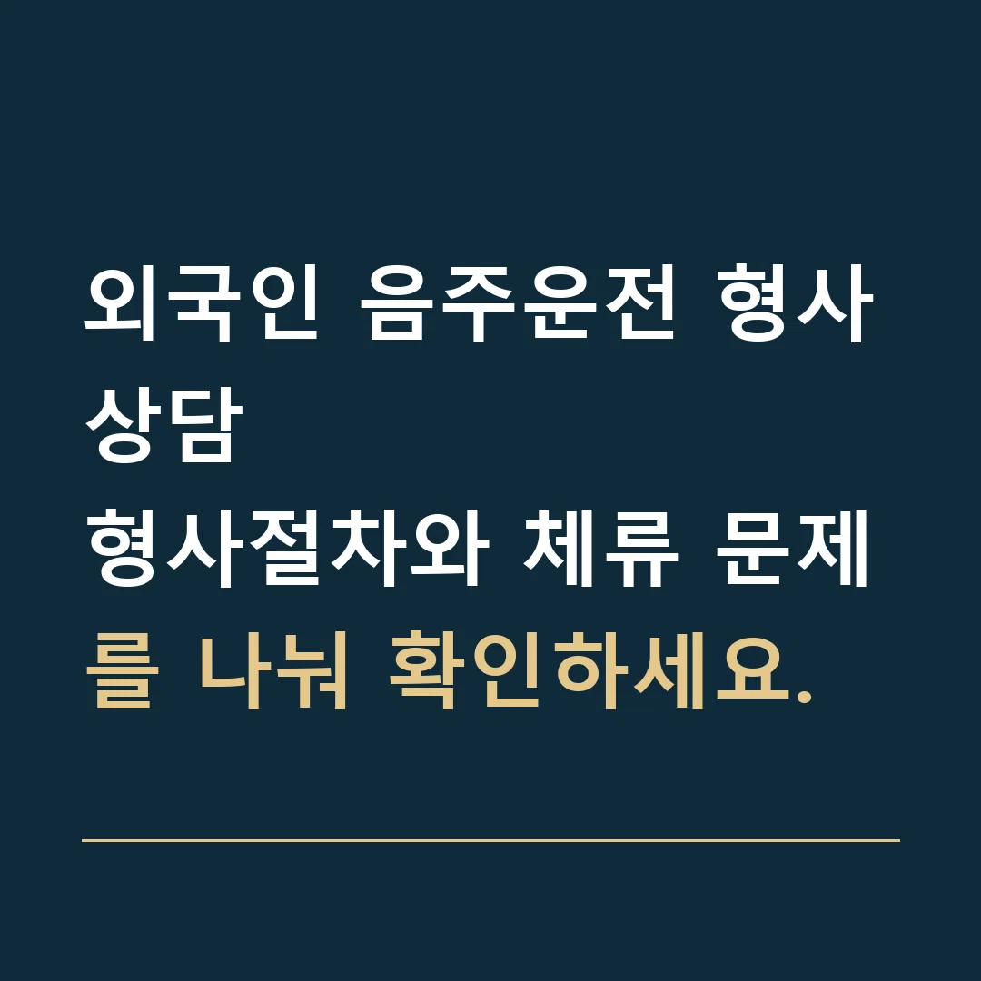 외국인 음주운전 형사상담 · 형사절차와 체류 문제를 나눠 확인하세요.