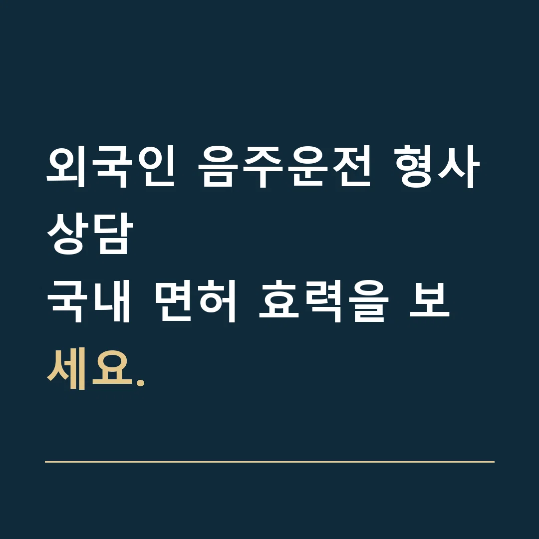 외국인 음주운전 형사상담 · 국내 면허 효력을 보세요.