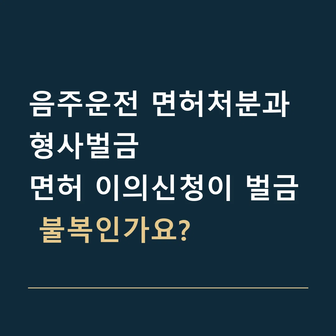 음주운전 면허처분과 형사벌금 · 면허 이의신청이 벌금 불복인가요?