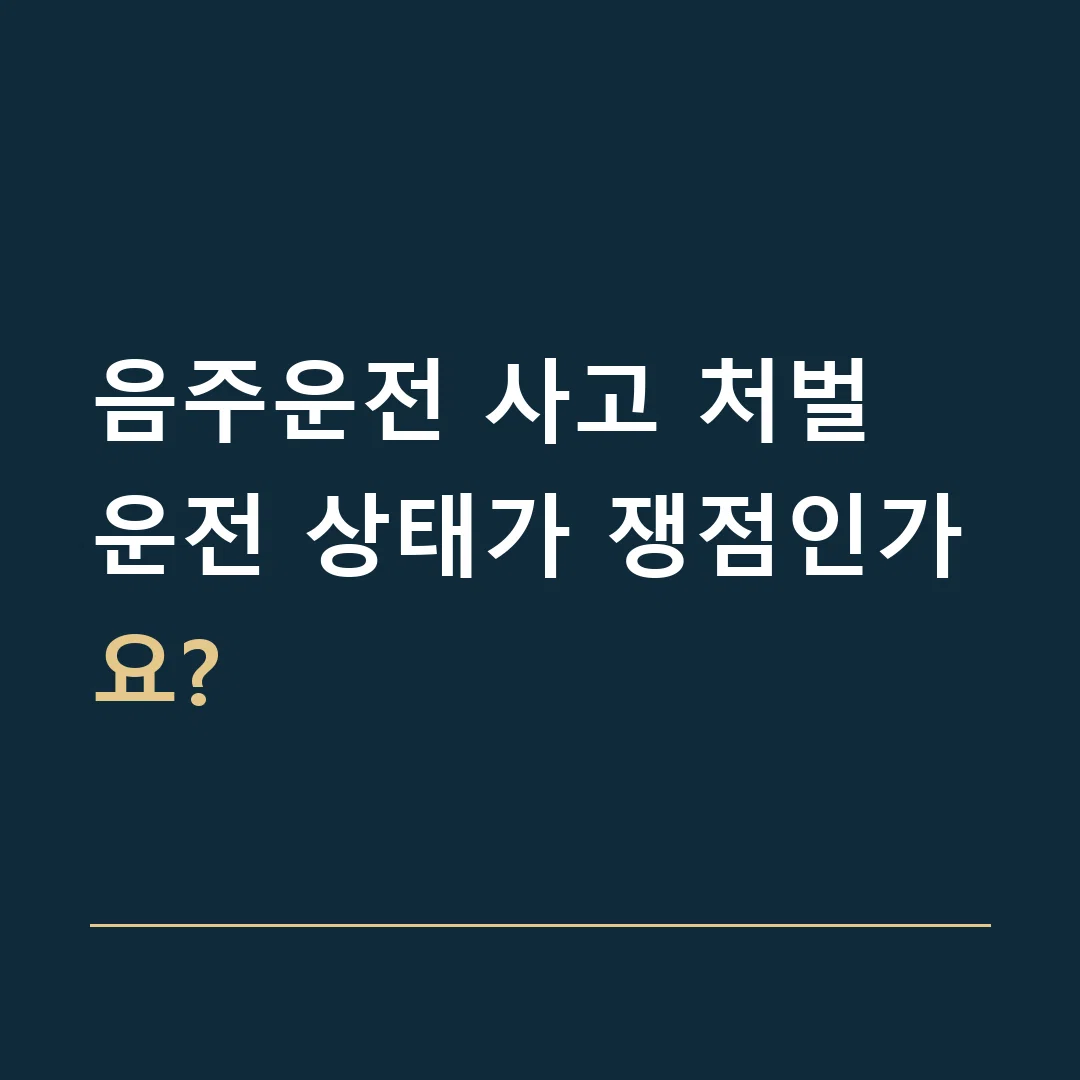 음주운전 사고 처벌 · 운전 상태가 쟁점인가요?