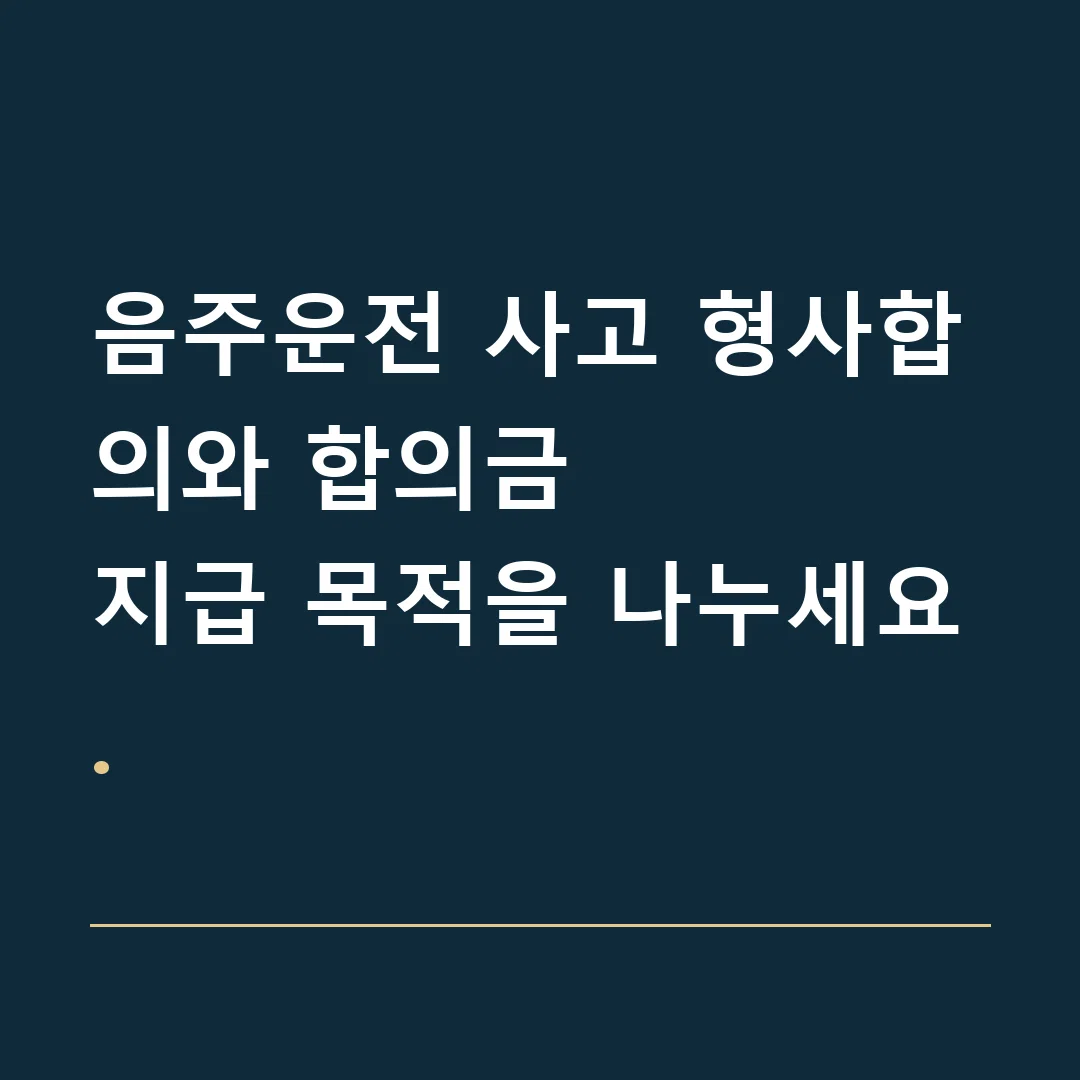 음주운전 사고 형사합의와 합의금 · 지급 목적을 나누세요.