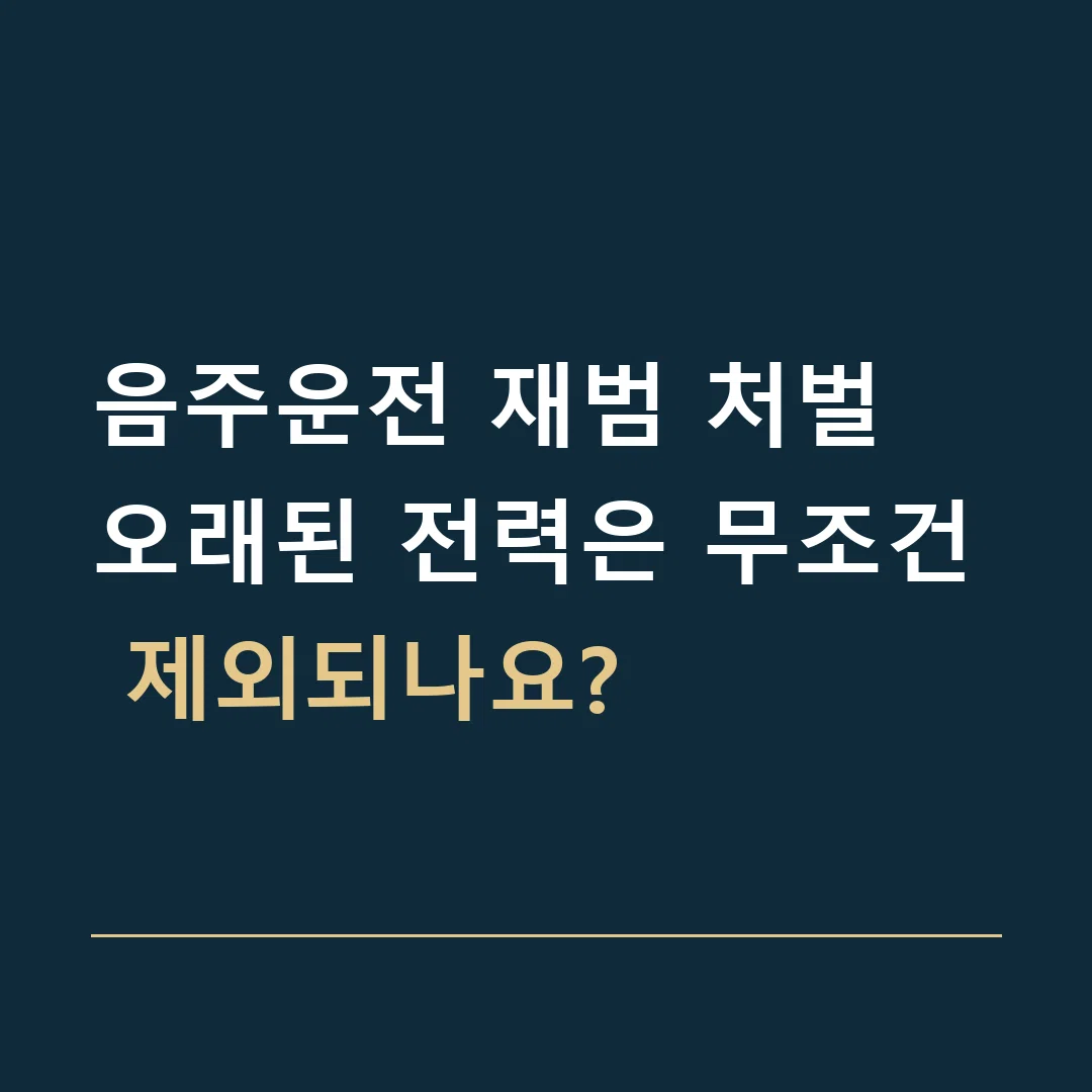 음주운전 재범 처벌 · 오래된 전력은 무조건 제외되나요?