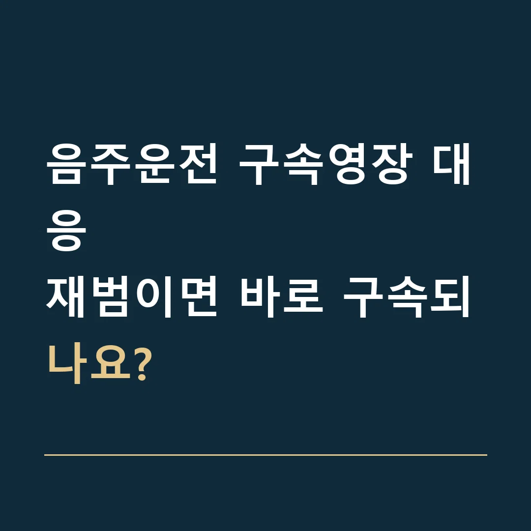 음주운전 구속영장 대응 · 재범이면 바로 구속되나요?