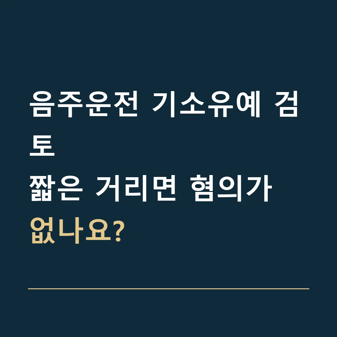 음주운전 기소유예 검토 · 짧은 거리면 혐의가 없나요?