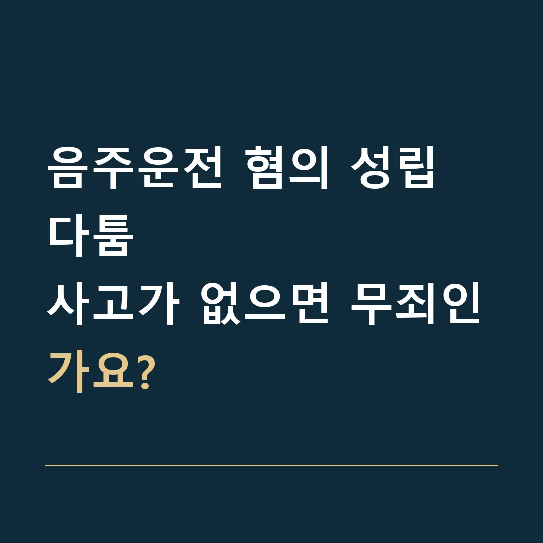 음주운전 혐의 성립 다툼 · 사고가 없으면 무죄인가요?