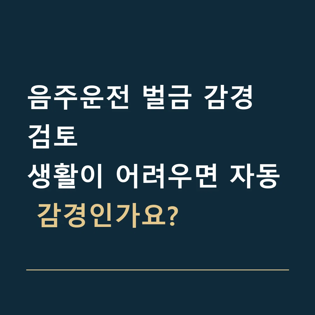 음주운전 벌금 감경 검토 · 생활이 어려우면 자동 감경인가요?