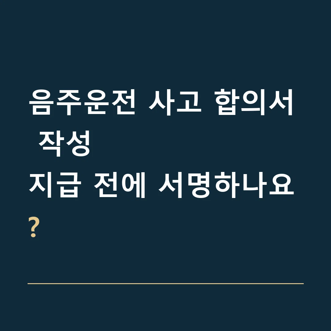 음주운전 사고 합의서 작성 · 지급 전에 서명하나요?
