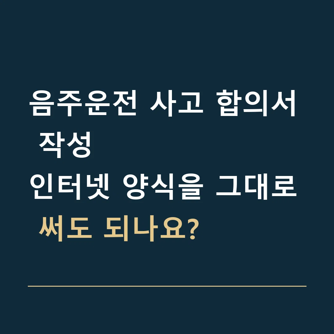 음주운전 사고 합의서 작성 · 인터넷 양식을 그대로 써도 되나요?