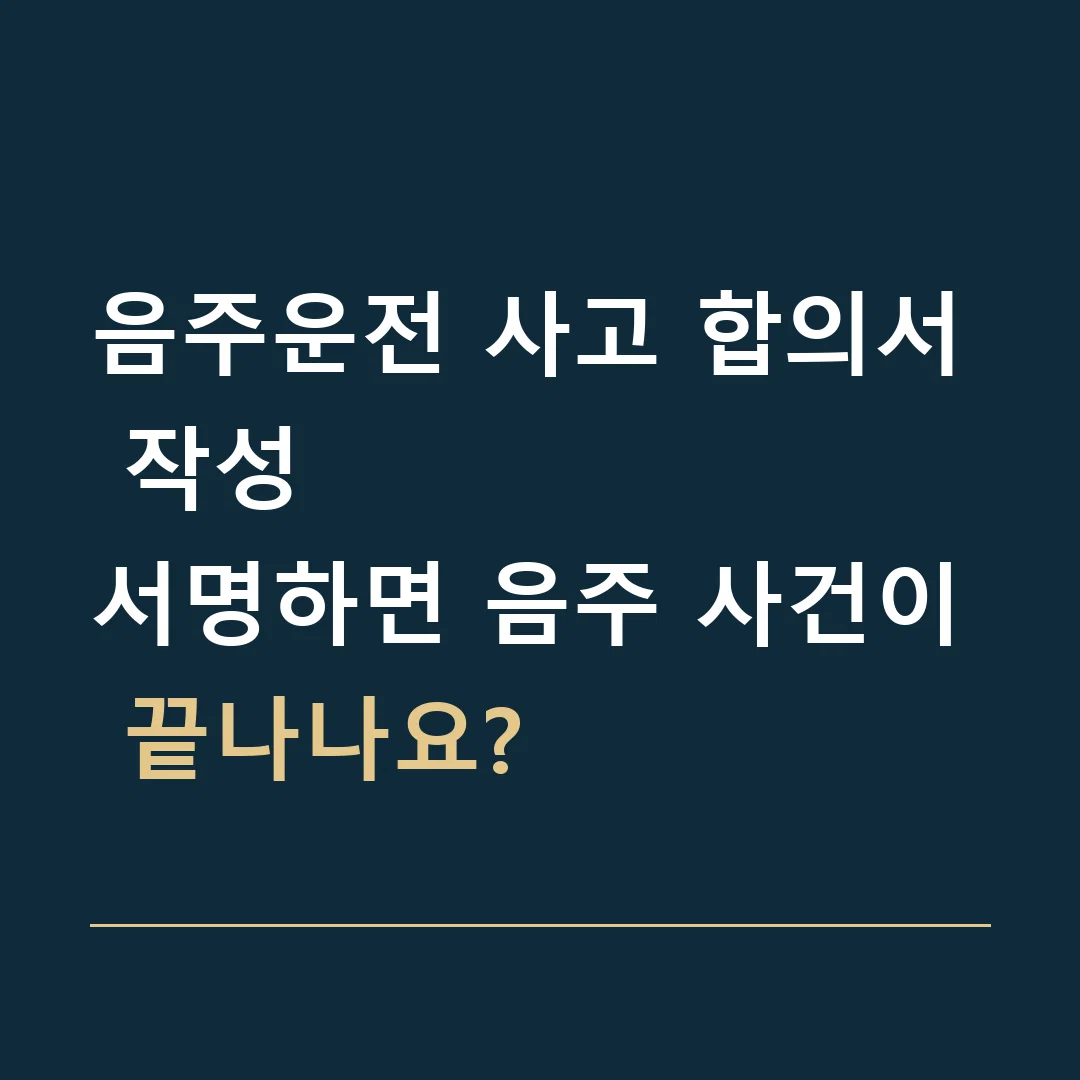 음주운전 사고 합의서 작성 · 서명하면 음주 사건이 끝나나요?