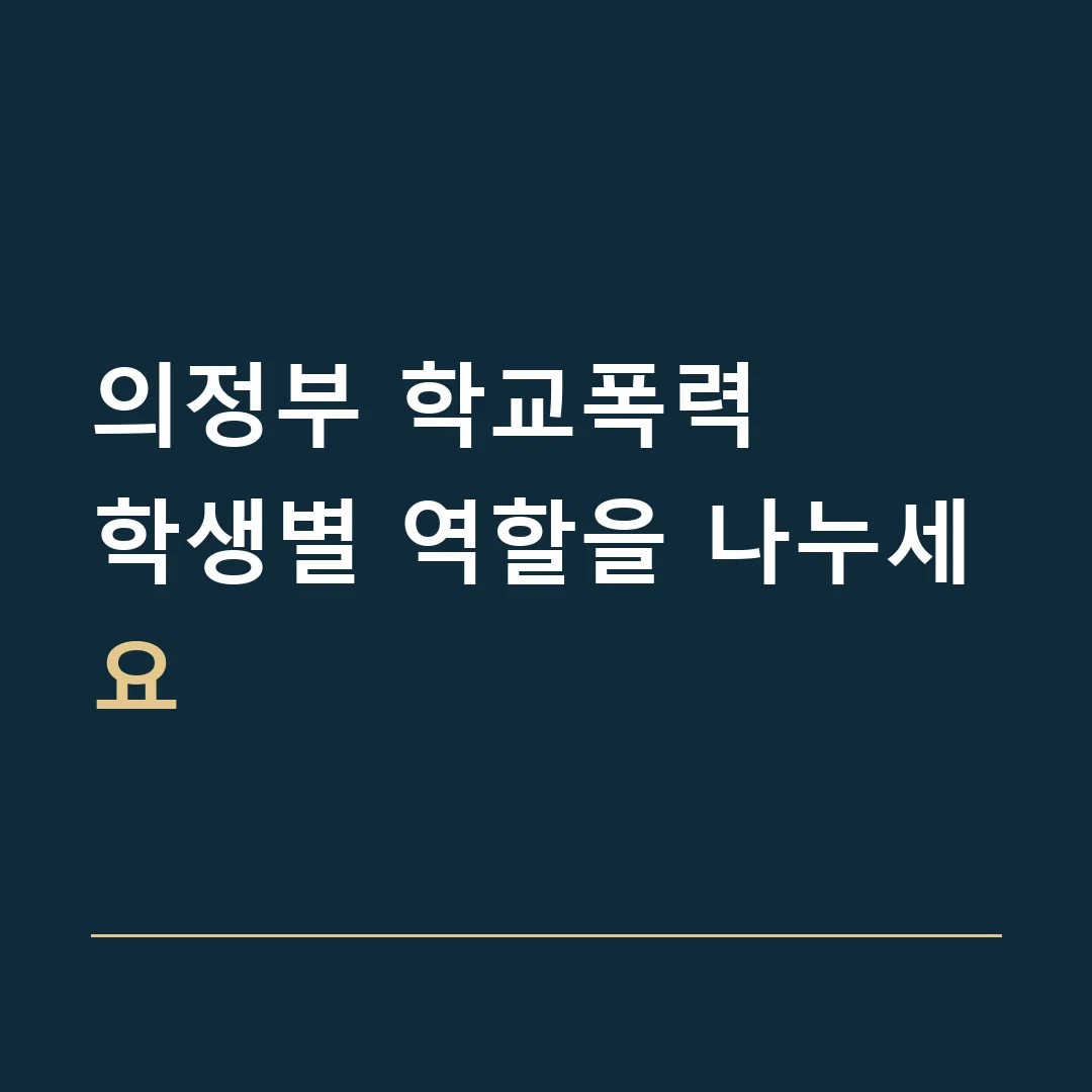 의정부 학교폭력 · 학생별 역할을 나누세요