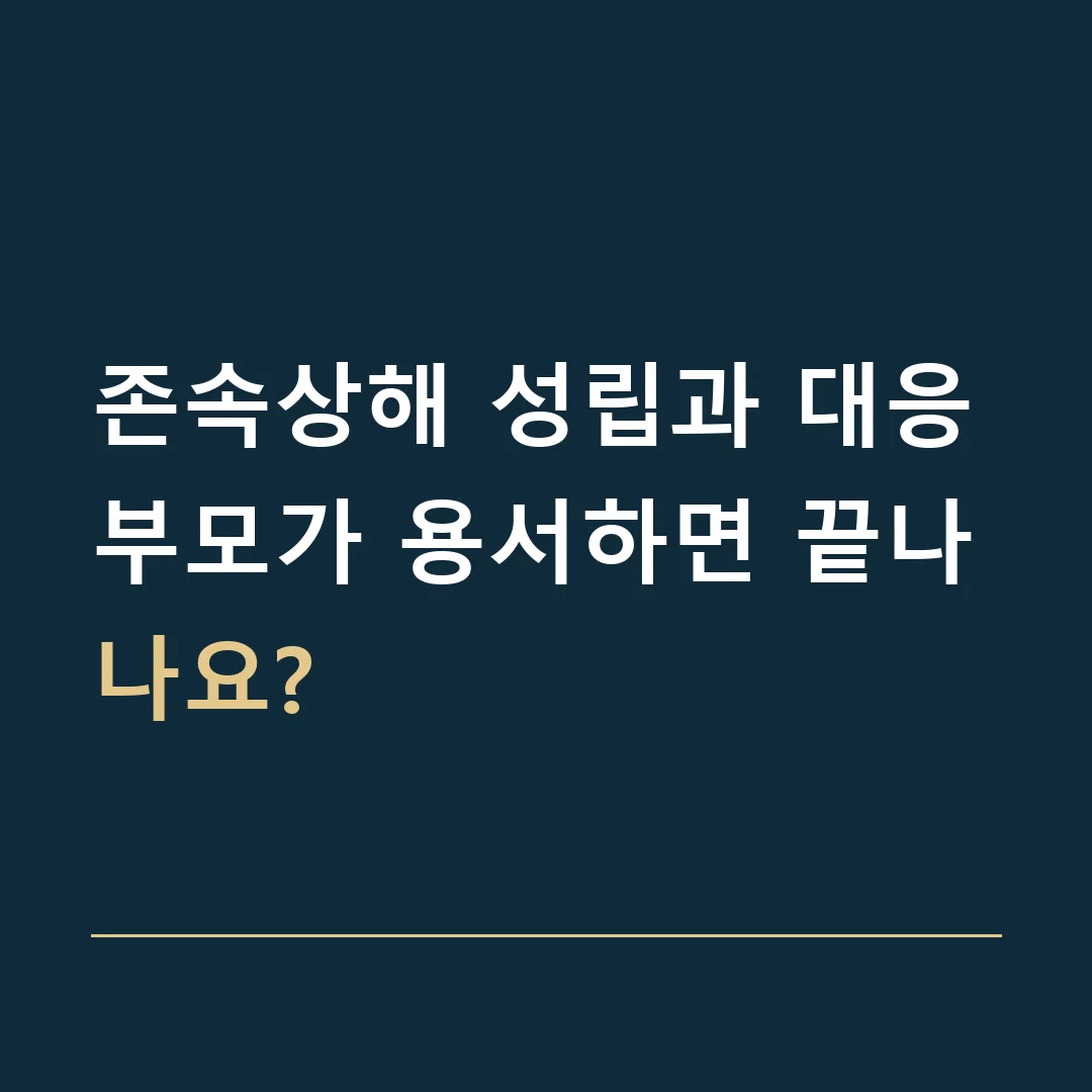 존속상해 성립과 대응 · 부모가 용서하면 끝나나요?