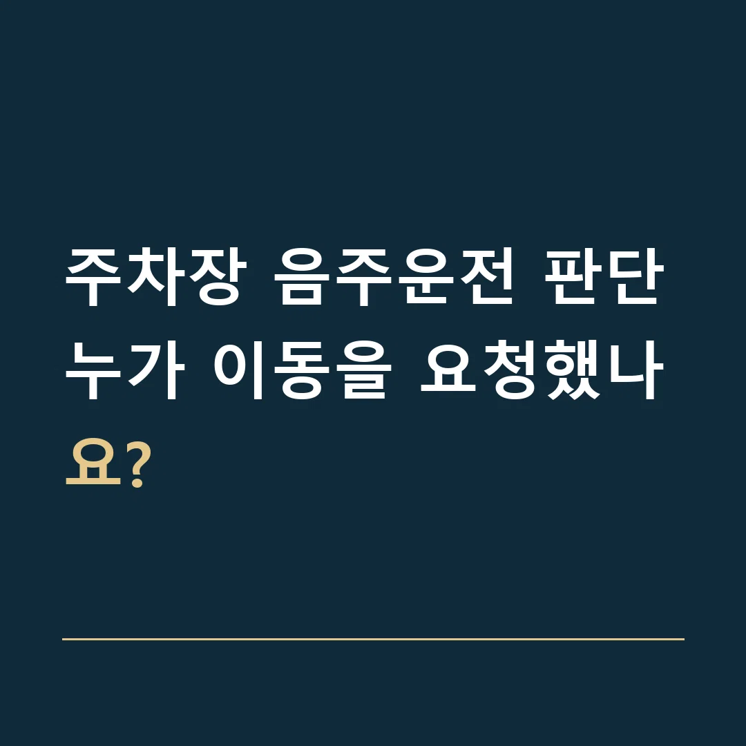 주차장 음주운전 판단 · 누가 이동을 요청했나요?