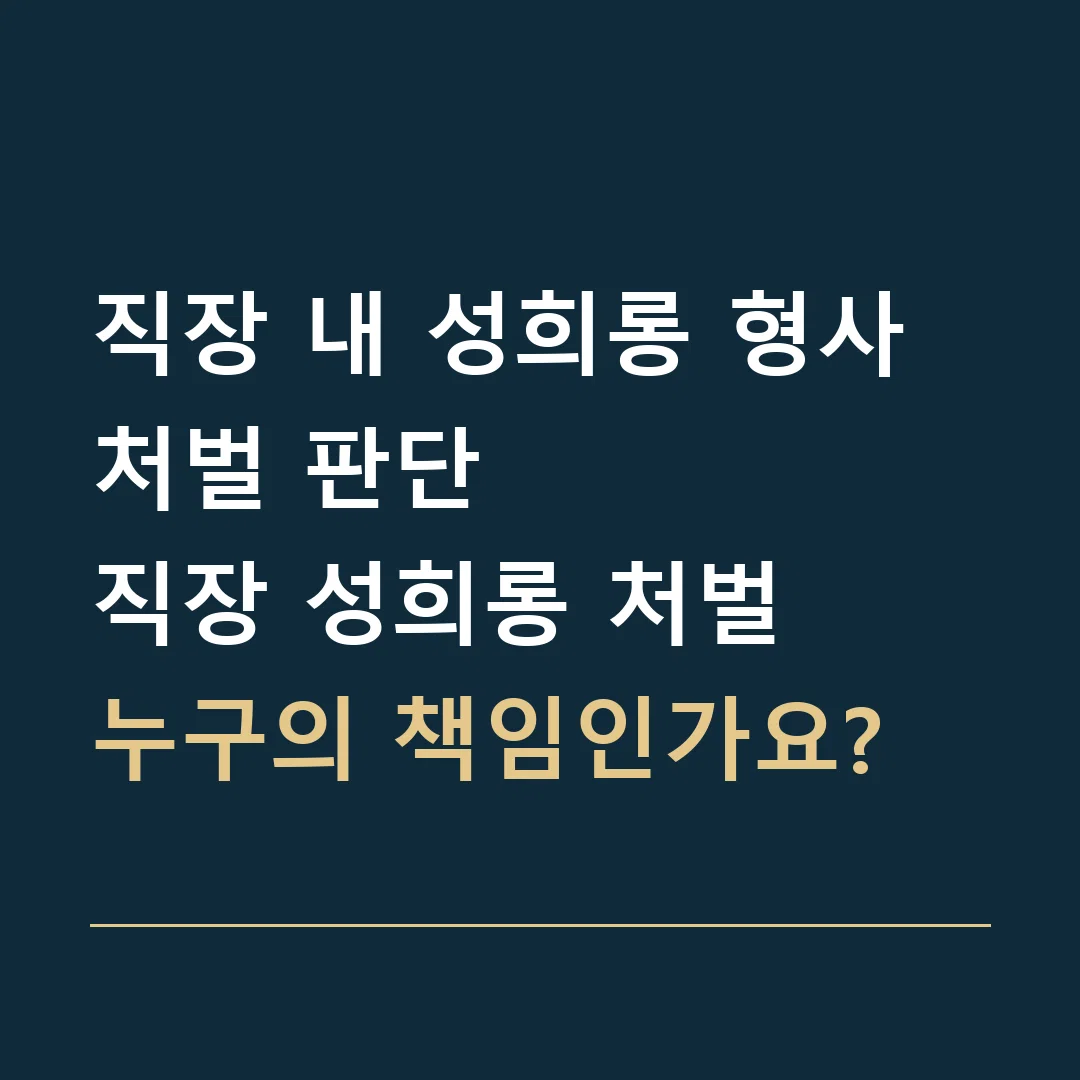 직장 내 성희롱 형사처벌 판단 · 직장 성희롱 처벌
누구의 책임인가요?