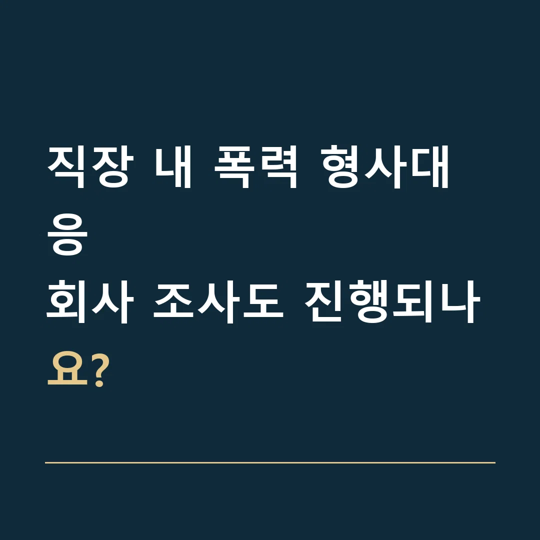 직장 내 폭력 형사대응 · 회사 조사도 진행되나요?