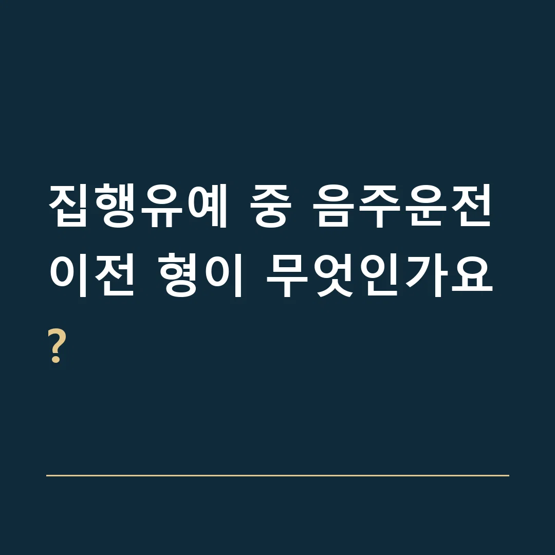집행유예 중 음주운전 · 이전 형이 무엇인가요?