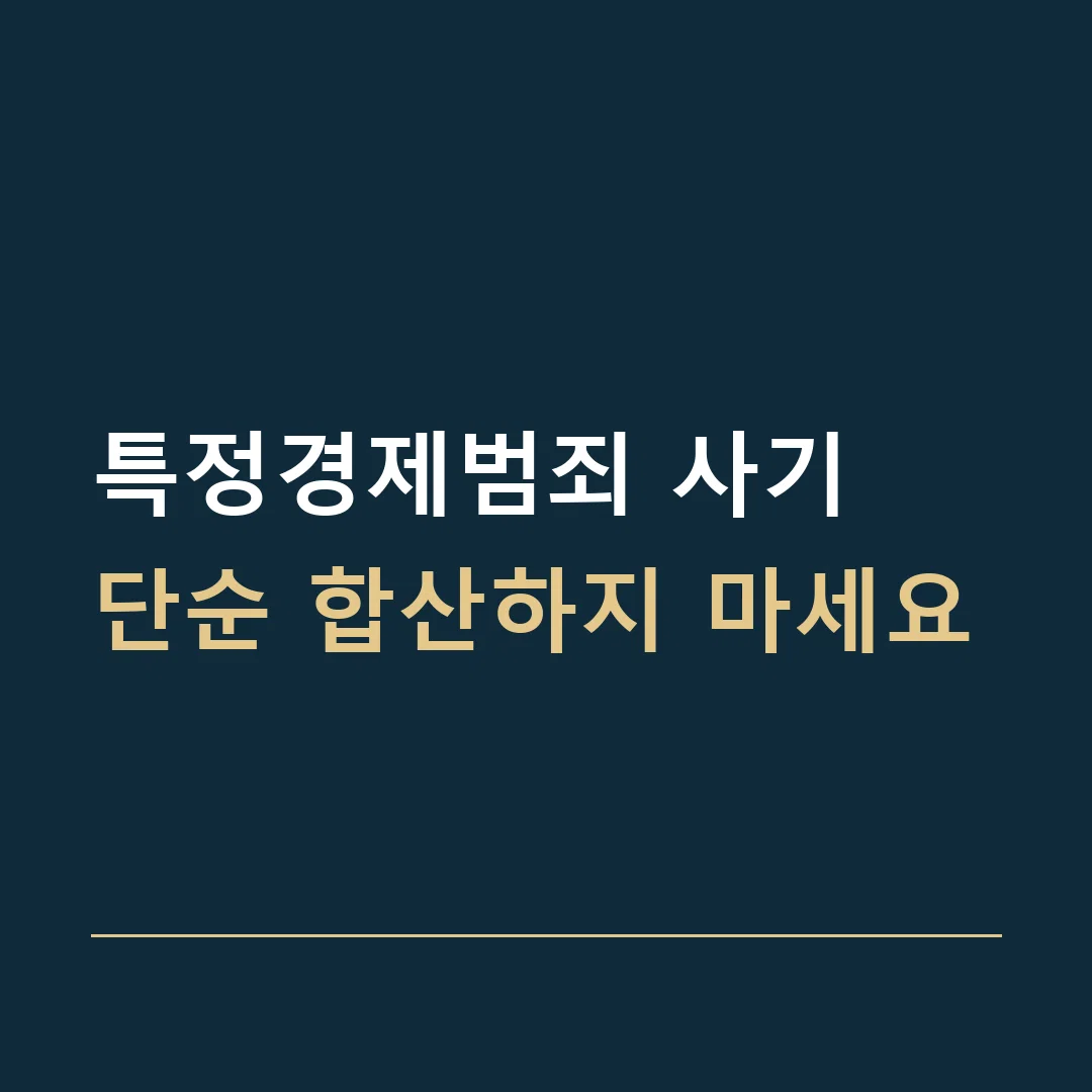 특정경제범죄 사기 · 단순 합산하지 마세요