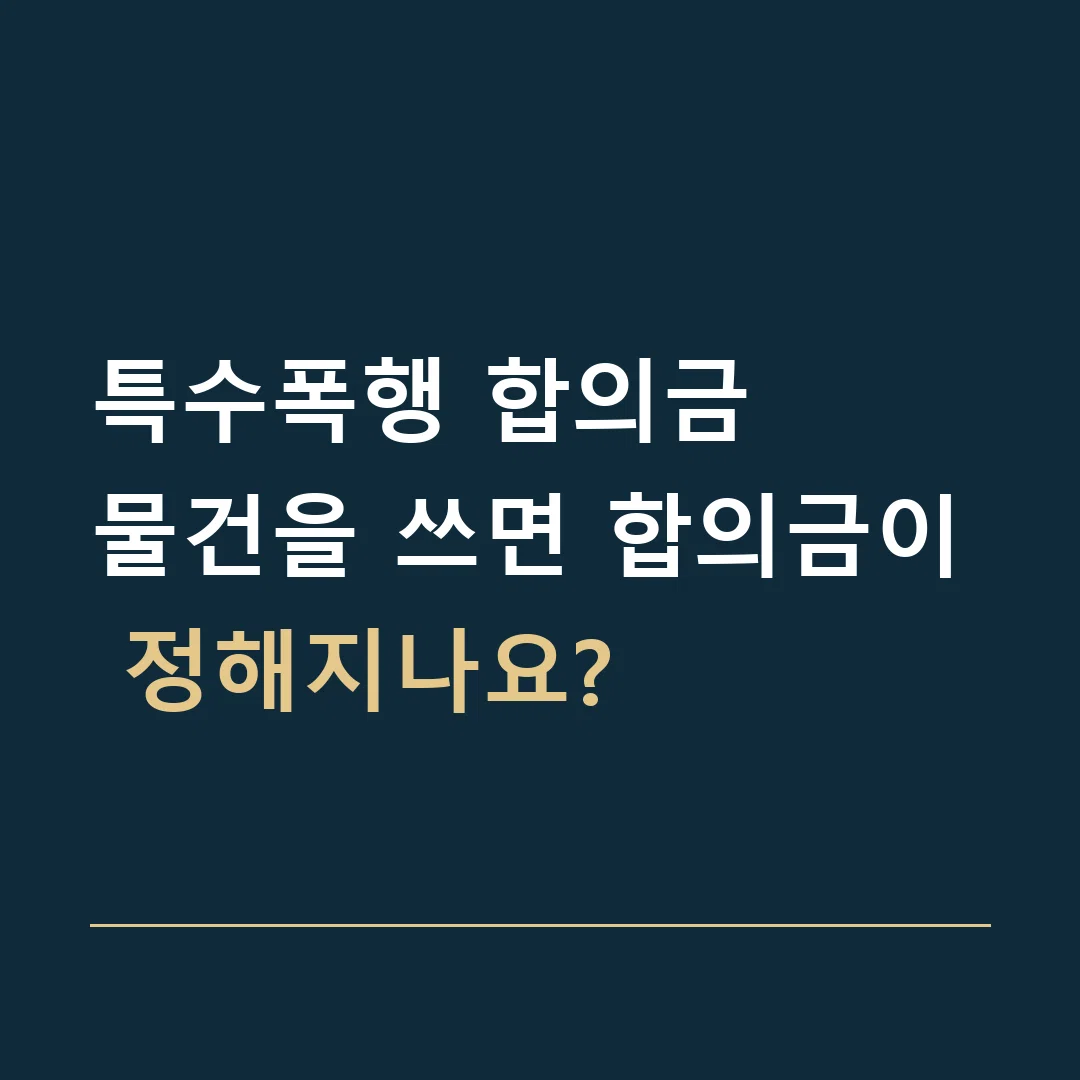 특수폭행 합의금 · 물건을 쓰면 합의금이 정해지나요?