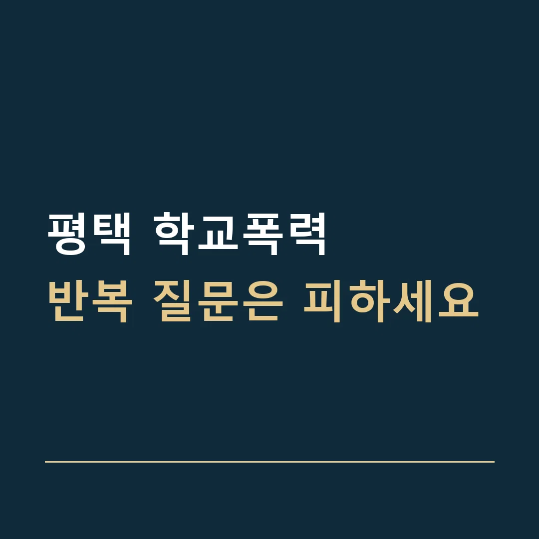 평택 학교폭력 · 반복 질문은 피하세요