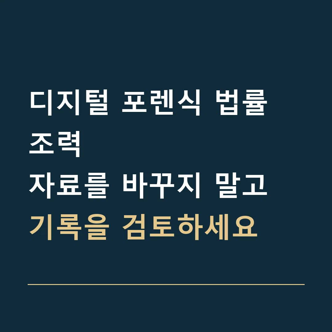 디지털 포렌식 법률 조력 · 자료를 바꾸지 말고
기록을 검토하세요