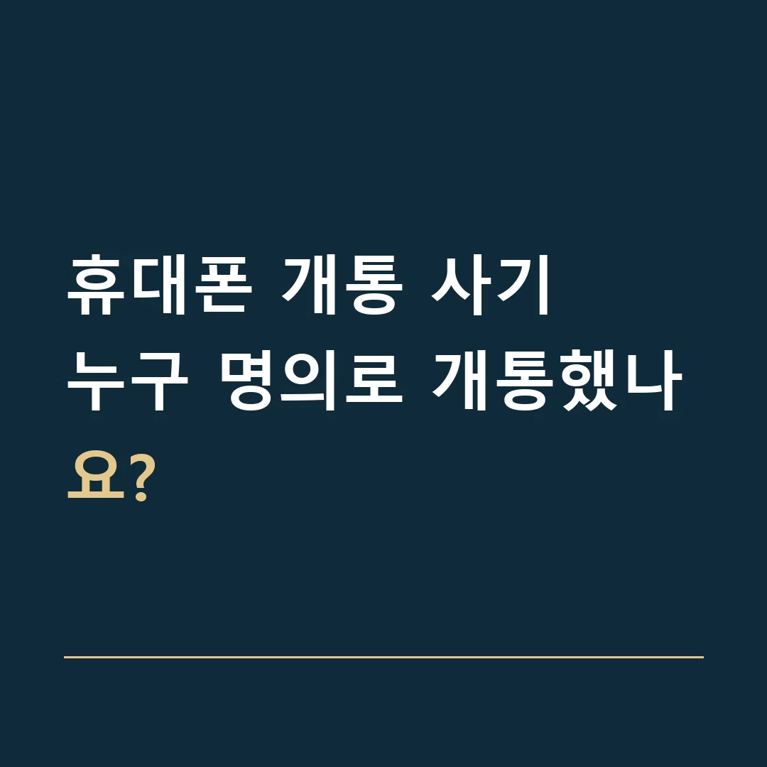 휴대폰 개통 사기 · 누구 명의로 개통했나요?
