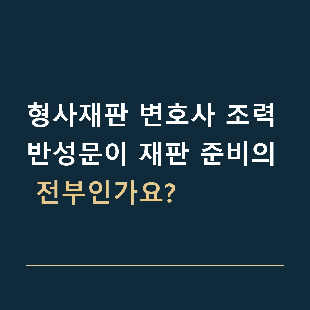 형사재판 변호사 조력 · 반성문이 재판 준비의 전부인가요?