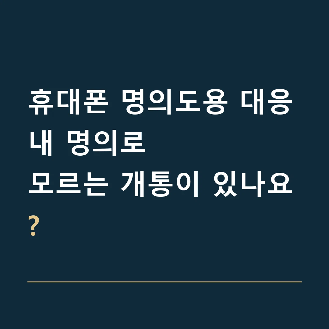 휴대폰 명의도용 대응 · 내 명의로
모르는 개통이 있나요?